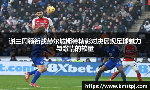 谢三周领衔战赫尔城期待精彩对决展现足球魅力与激情的较量