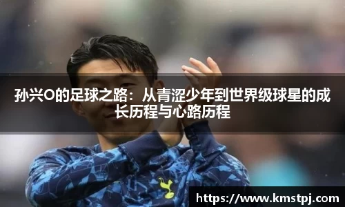 孙兴O的足球之路：从青涩少年到世界级球星的成长历程与心路历程