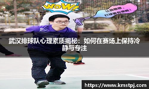 武汉排球队心理素质揭秘：如何在赛场上保持冷静与专注