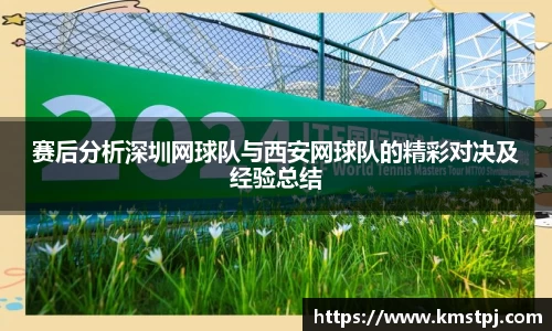 赛后分析深圳网球队与西安网球队的精彩对决及经验总结