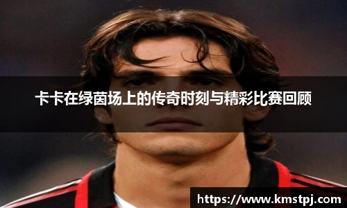 卡卡在绿茵场上的传奇时刻与精彩比赛回顾