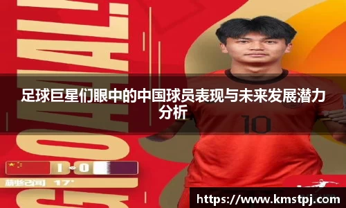 足球巨星们眼中的中国球员表现与未来发展潜力分析